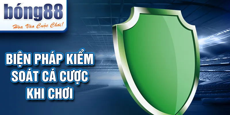 Biện pháp kiểm soát cá cược khi chơi Biện pháp kiểm soát cá cược khi chơi